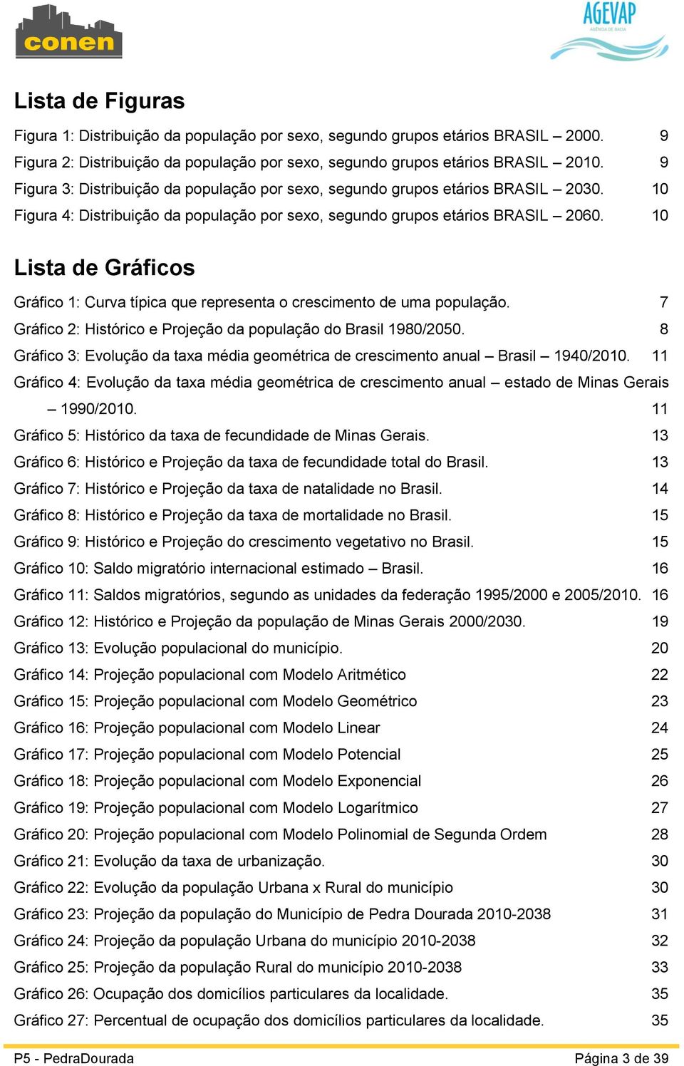 10 Lista de Gráficos Gráfico 1: Curva típica que representa o crescimento de uma população. 7 Gráfico 2: Histórico e Projeção da população do Brasil 1980/2050.