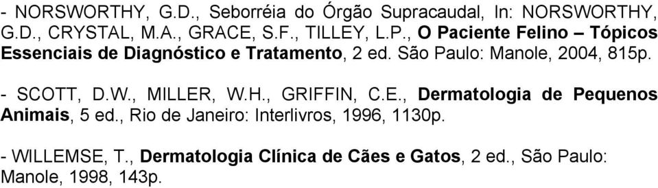 São Paulo: Manole, 2004, 815p. - SCOTT, D.W., MILLER, W.H., GRIFFIN, C.E., Dermatologia de Pequenos Animais, 5 ed.