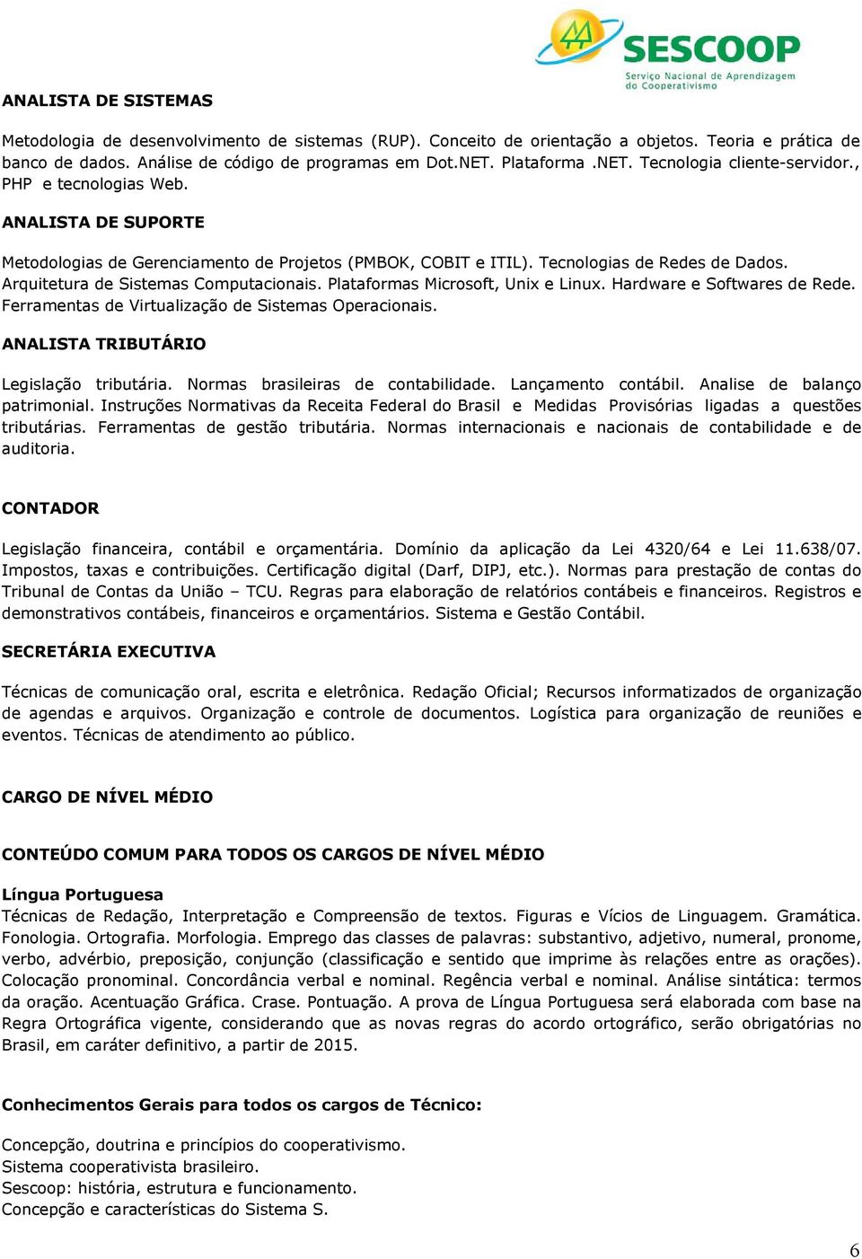 Arquitetura de Sistemas Computacionais. Plataformas Microsoft, Unix e Linux. Hardware e Softwares de Rede. Ferramentas de Virtualização de Sistemas Operacionais.