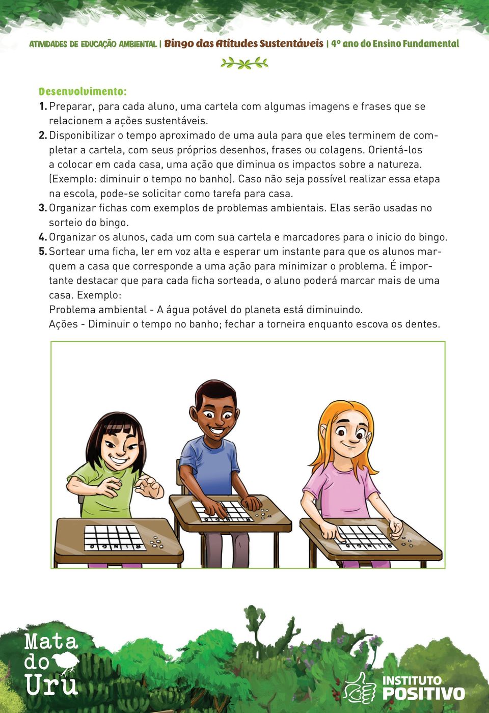 Disponibilizar o tempo aproximado de uma aula para que eles terminem de completar a cartela, com seus próprios desenhos, frases ou colagens.