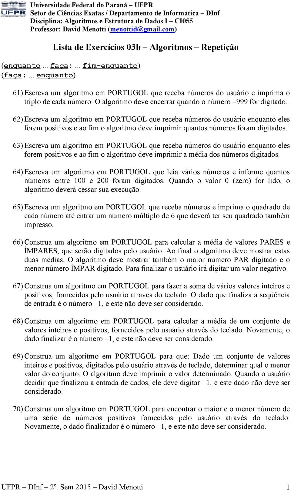 62) Escreva um algoritmo em PORTUGOL que receba números do usuário enquanto eles forem positivos e ao fim o algoritmo deve imprimir quantos números foram digitados.