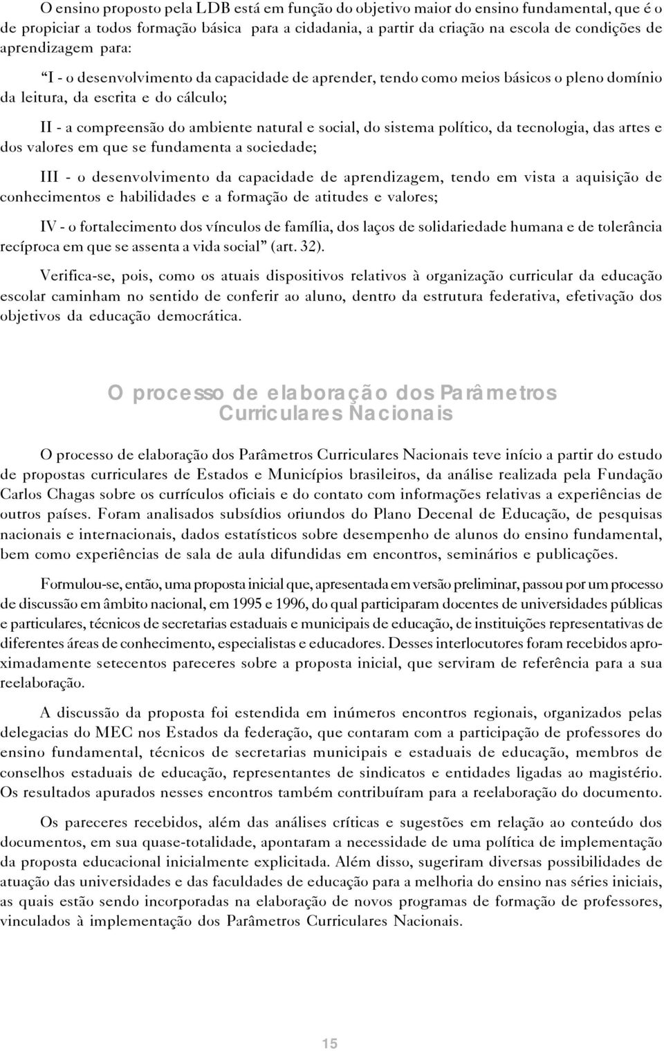 sistema político, da tecnologia, das artes e dos valores em que se fundamenta a sociedade; III - o desenvolvimento da capacidade de aprendizagem, tendo em vista a aquisição de conhecimentos e