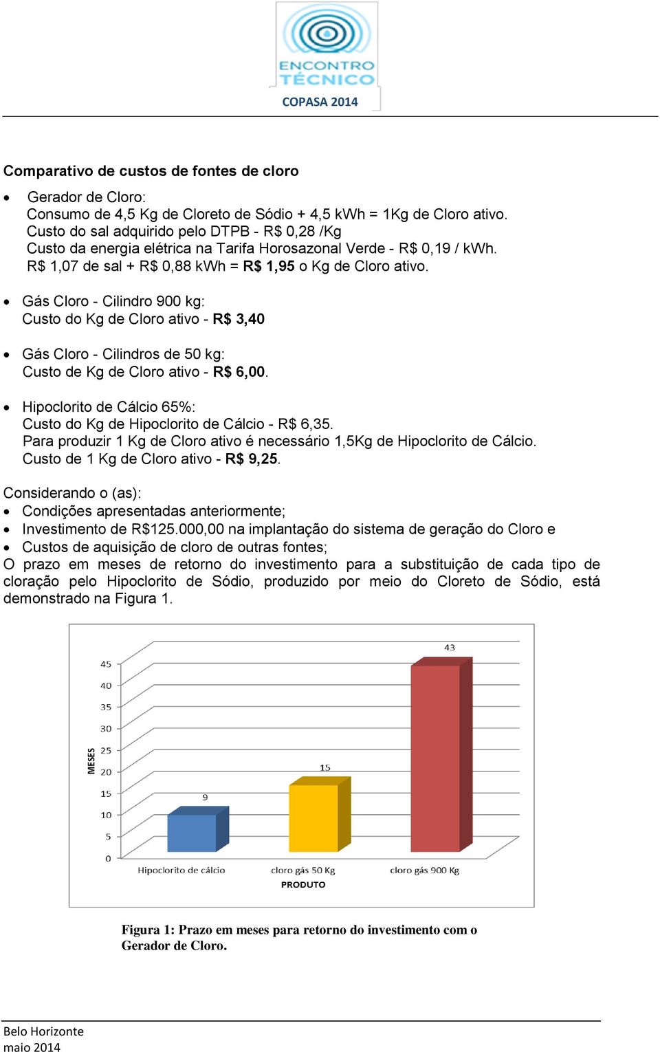 Gás Cloro - Cilindro 900 kg: Custo do Kg de Cloro ativo - R$ 3,40 Gás Cloro - Cilindros de 50 kg: Custo de Kg de Cloro ativo - R$ 6,00.