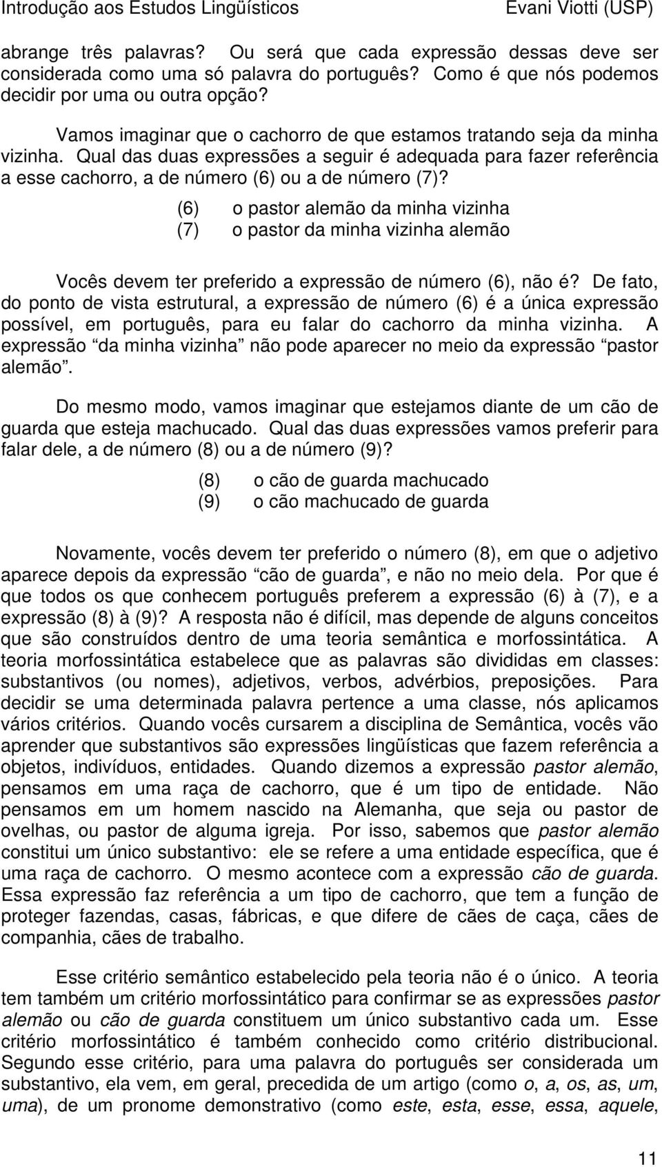 (6) o pastor alemão da minha vizinha (7) o pastor da minha vizinha alemão Vocês devem ter preferido a expressão de número (6), não é?