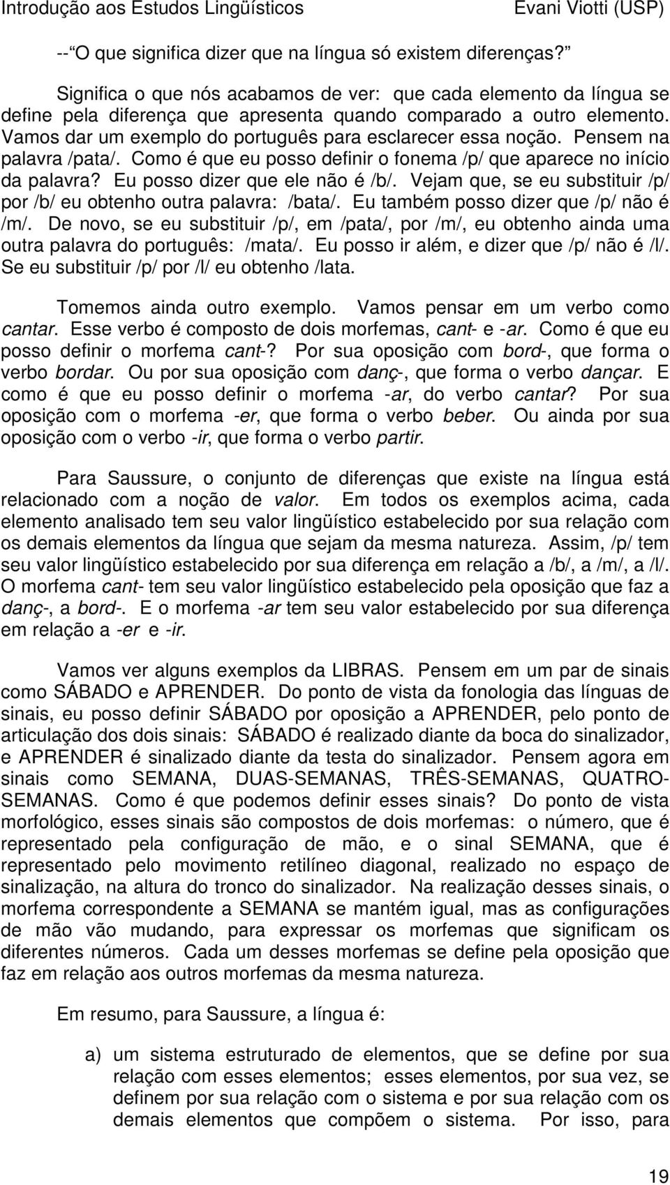 Vejam que, se eu substituir /p/ por /b/ eu obtenho outra palavra: /bata/. Eu também posso dizer que /p/ não é /m/.