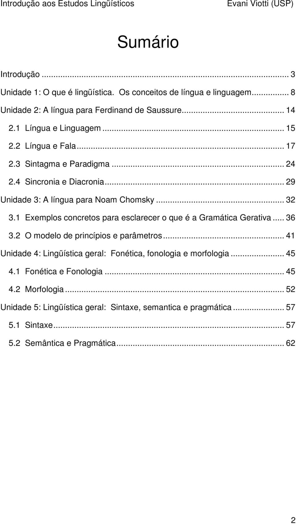 1 Exemplos concretos para esclarecer o que é a Gramática Gerativa... 36 3.2 O modelo de princípios e parâmetros.