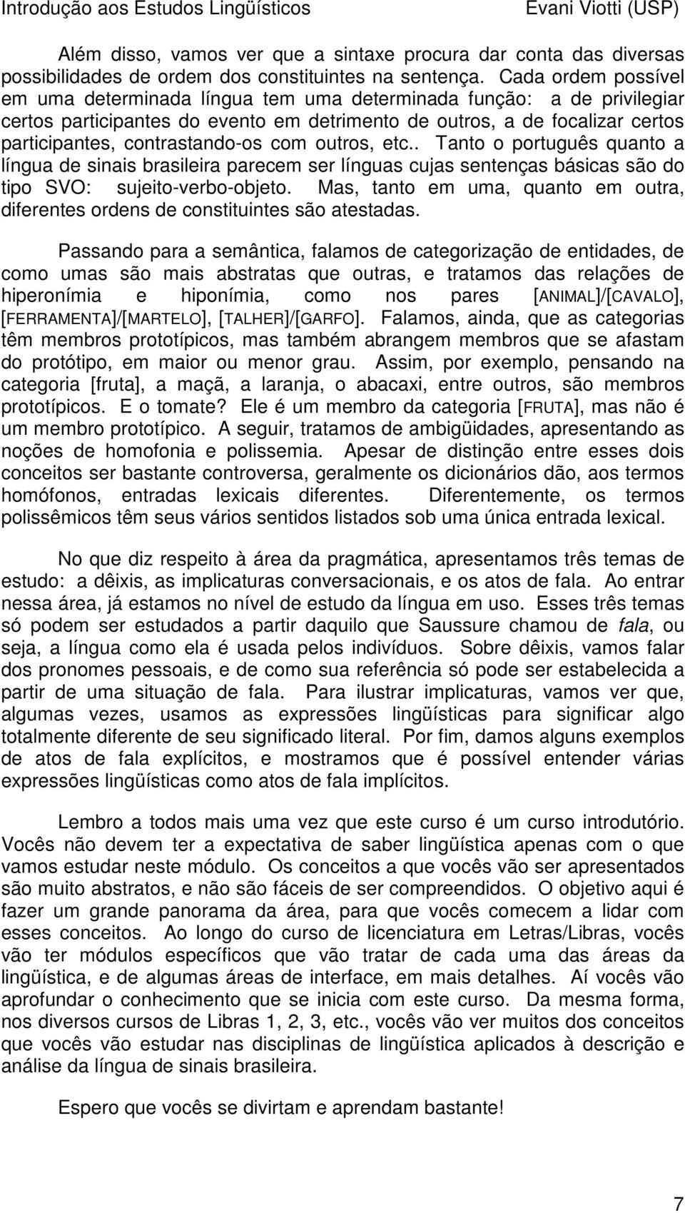 com outros, etc.. Tanto o português quanto a língua de sinais brasileira parecem ser línguas cujas sentenças básicas são do tipo SVO: sujeito-verbo-objeto.