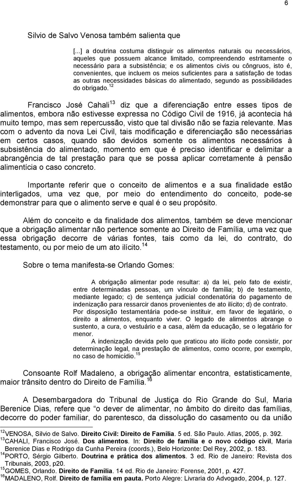 côngruos, isto é, convenientes, que incluem os meios suficientes para a satisfação de todas as outras necessidades básicas do alimentado, segundo as possibilidades do obrigado.