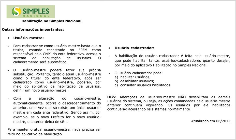 Portanto, tanto o atual usuário-mestre como o titular do ente federativo, após ser cadastrado como usuário-mestre, poderão, por meio do aplicativo de habilitação de usuários, definir um novo