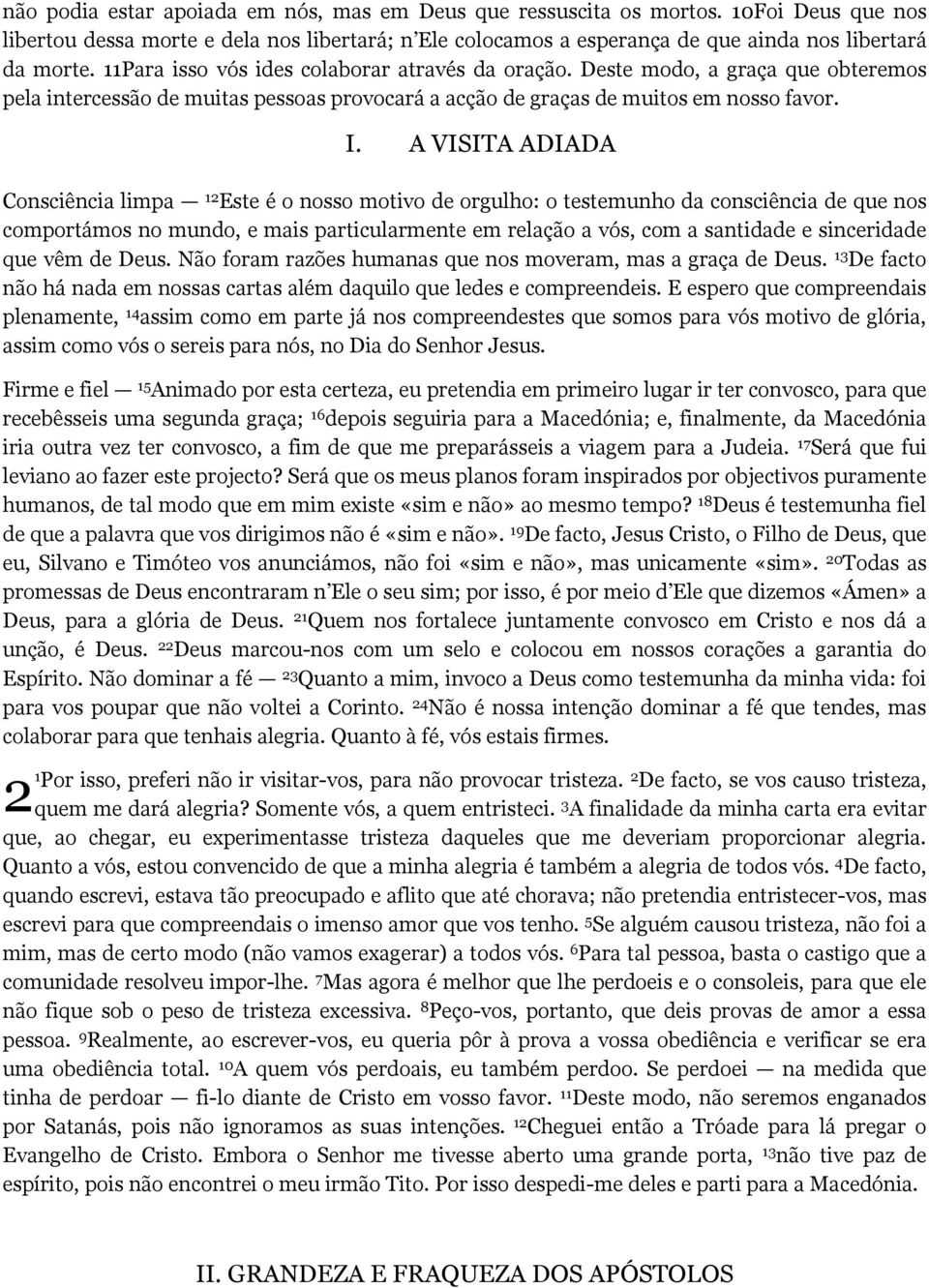 A VISITA ADIADA Consciência limpa 12 Este é o nosso motivo de orgulho: o testemunho da consciência de que nos comportámos no mundo, e mais particularmente em relação a vós, com a santidade e