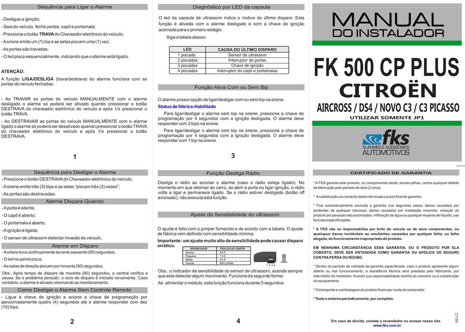 ATENÇÃO: A função LIGA/DESLIGA (trava/destrava) do alarme funciona com as portas do veículo fechadas.