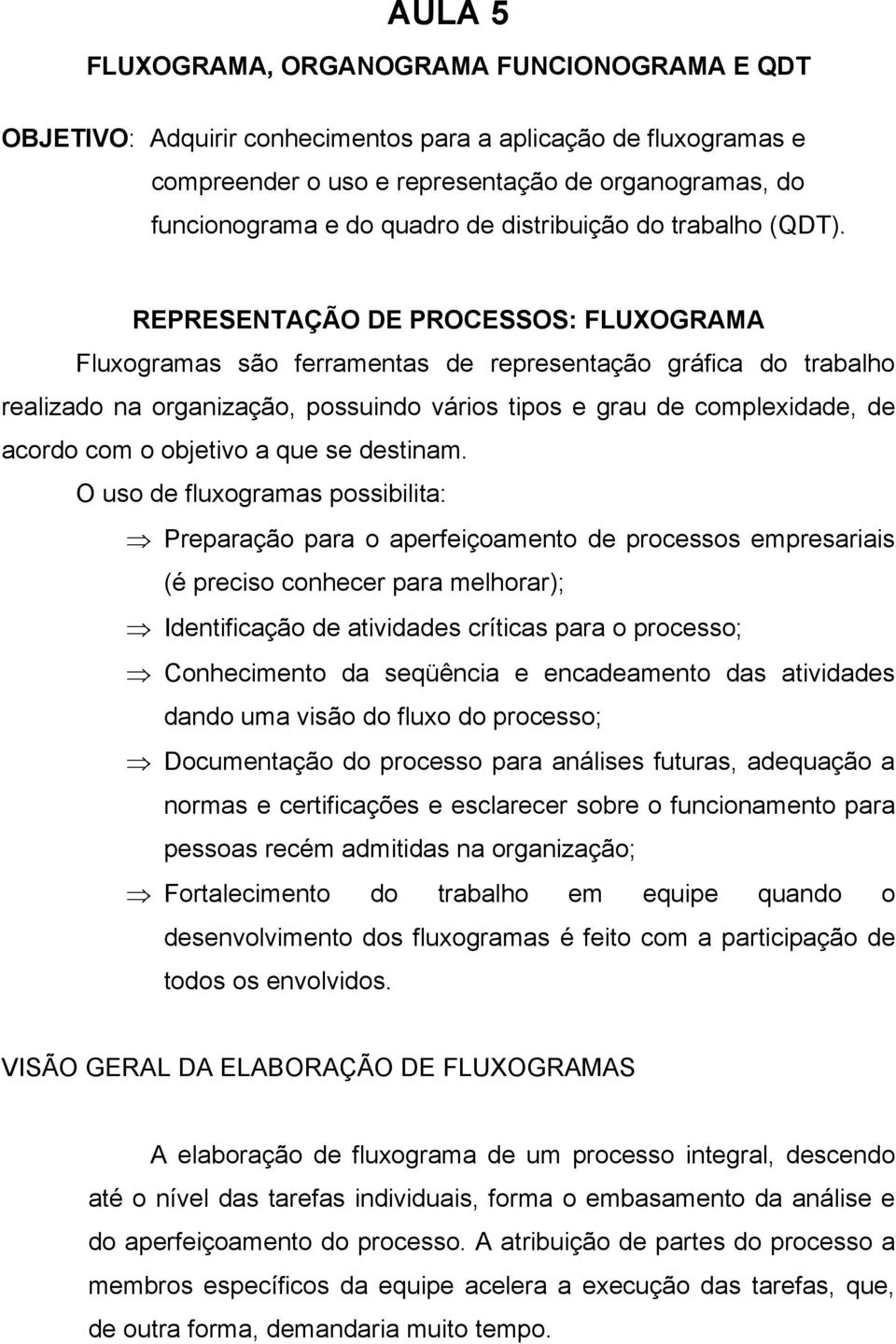 REPRESENTAÇÃO DE PROCESSOS: FLUXOGRAMA Fluxogramas são ferramentas de representação gráfica do trabalho realizado na organização, possuindo vários tipos e grau de complexidade, de acordo com o