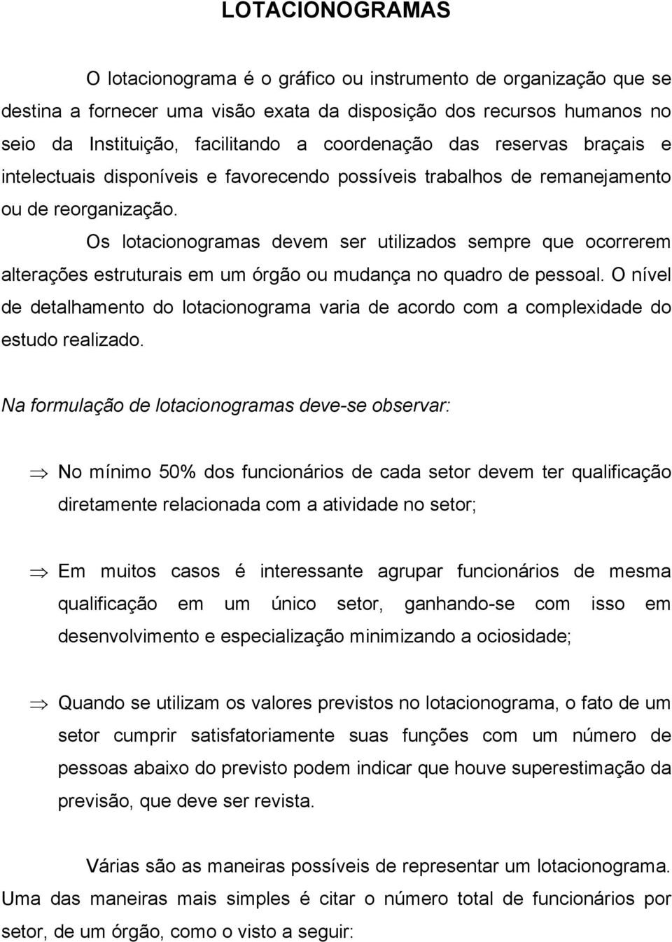 Os lotacionogramas devem ser utilizados sempre que ocorrerem alterações estruturais em um órgão ou mudança no quadro de pessoal.