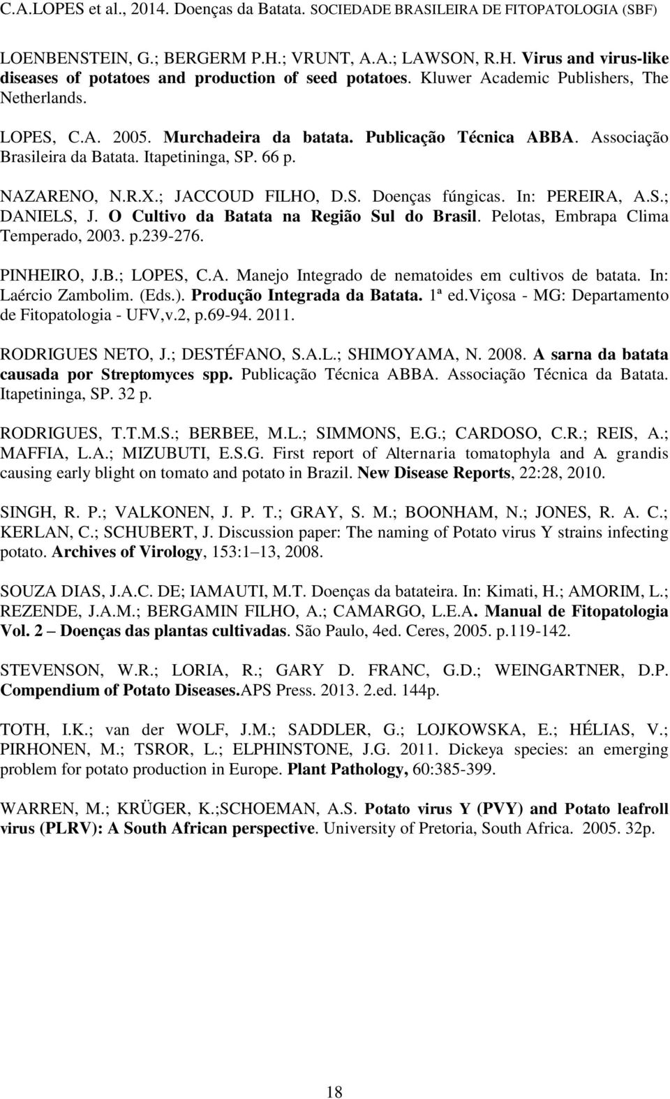 O Cultivo da Batata na Região Sul do Brasil. Pelotas, Embrapa Clima Temperado, 2003. p.239-276. PINHEIRO, J.B.; LOPES, C.A. Manejo Integrado de nematoides em cultivos de batata. In: Laércio Zambolim.