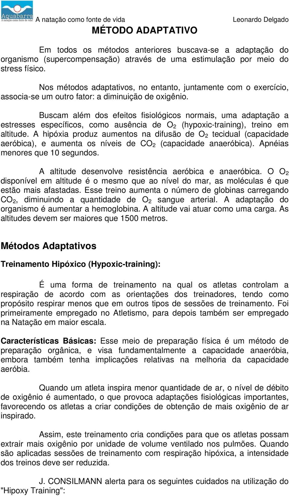 Buscam além dos efeitos fisiológicos normais, uma adaptação a estresses específicos, como ausência de O 2 (hypoxic-training), treino em altitude.