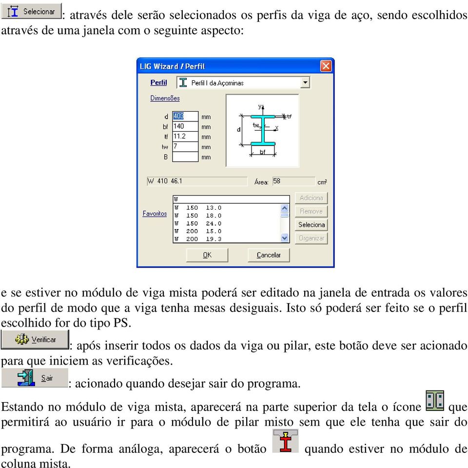 : após inserir todos os dados da viga ou pilar, este botão deve ser acionado para que iniciem as verificações. : acionado quando desejar sair do programa.