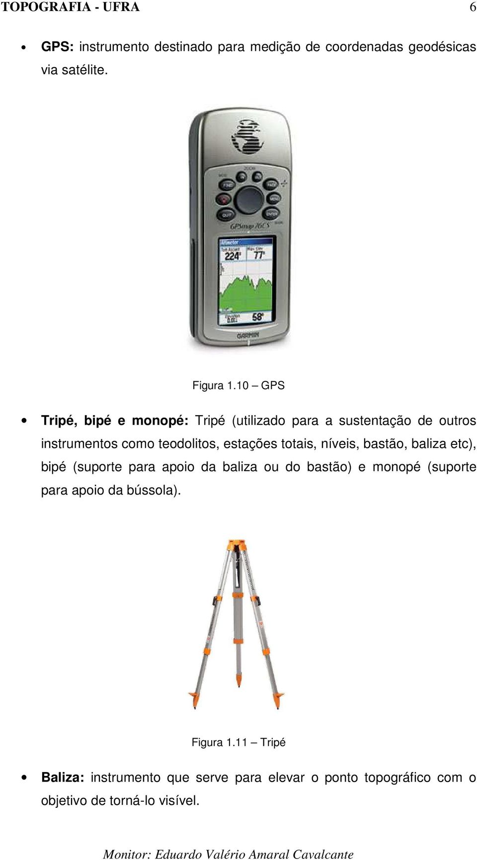 estações totais, níveis, bastão, baliza etc), bipé (suporte para apoio da baliza ou do bastão) e monopé