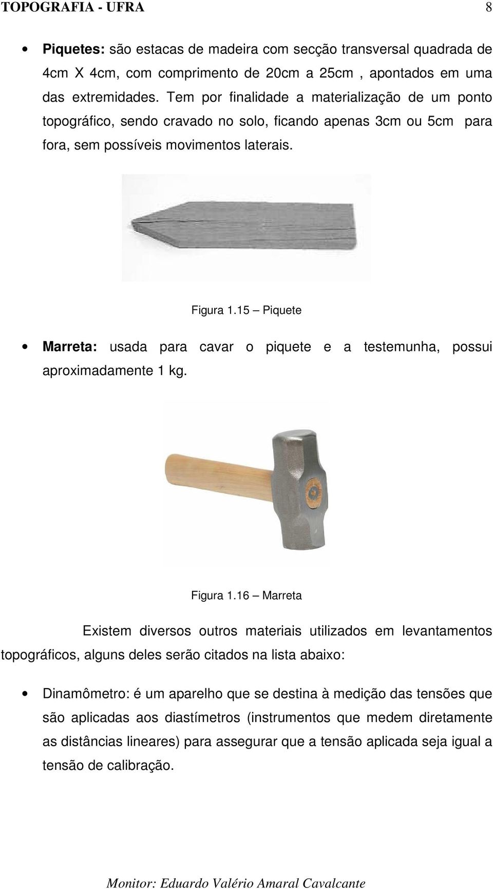 15 Piquete Marreta: usada para cavar o piquete e a testemunha, possui aproximadamente 1 kg. Figura 1.