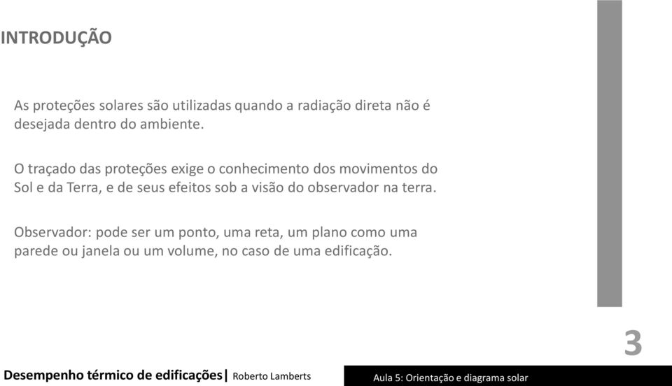 O traçado das proteções exige o conhecimento dos movimentos do Sol e da Terra, e de seus