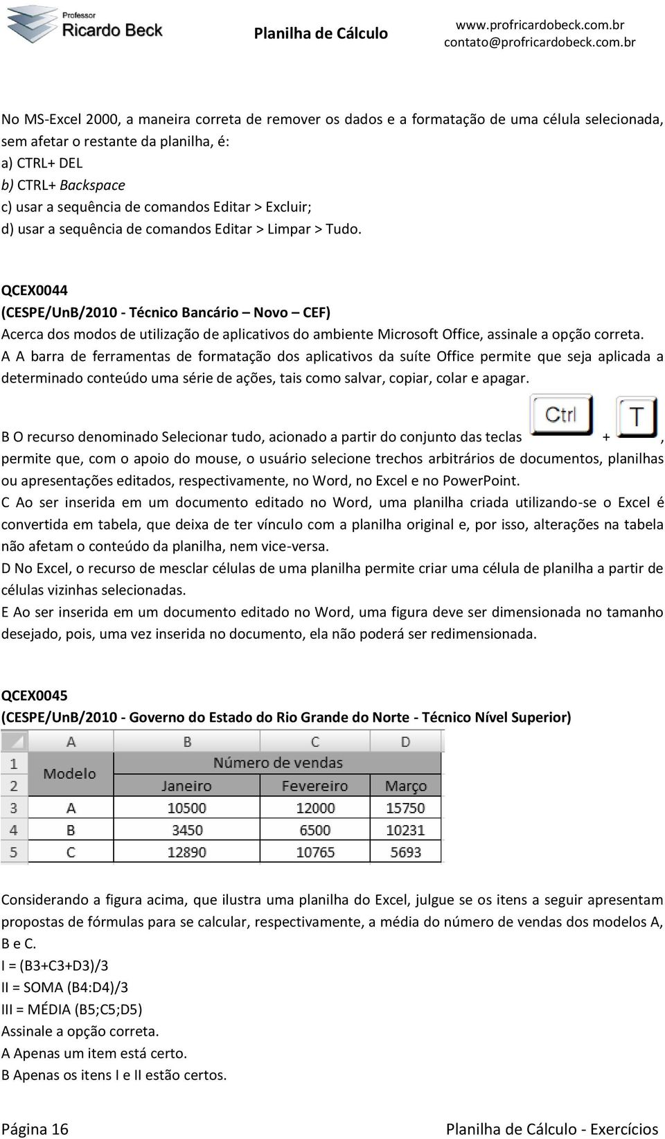 QCEX0044 (CESPE/UnB/2010 - Técnico Bancário Novo CEF) Acerca dos modos de utilização de aplicativos do ambiente Microsoft Office, assinale a opção correta.