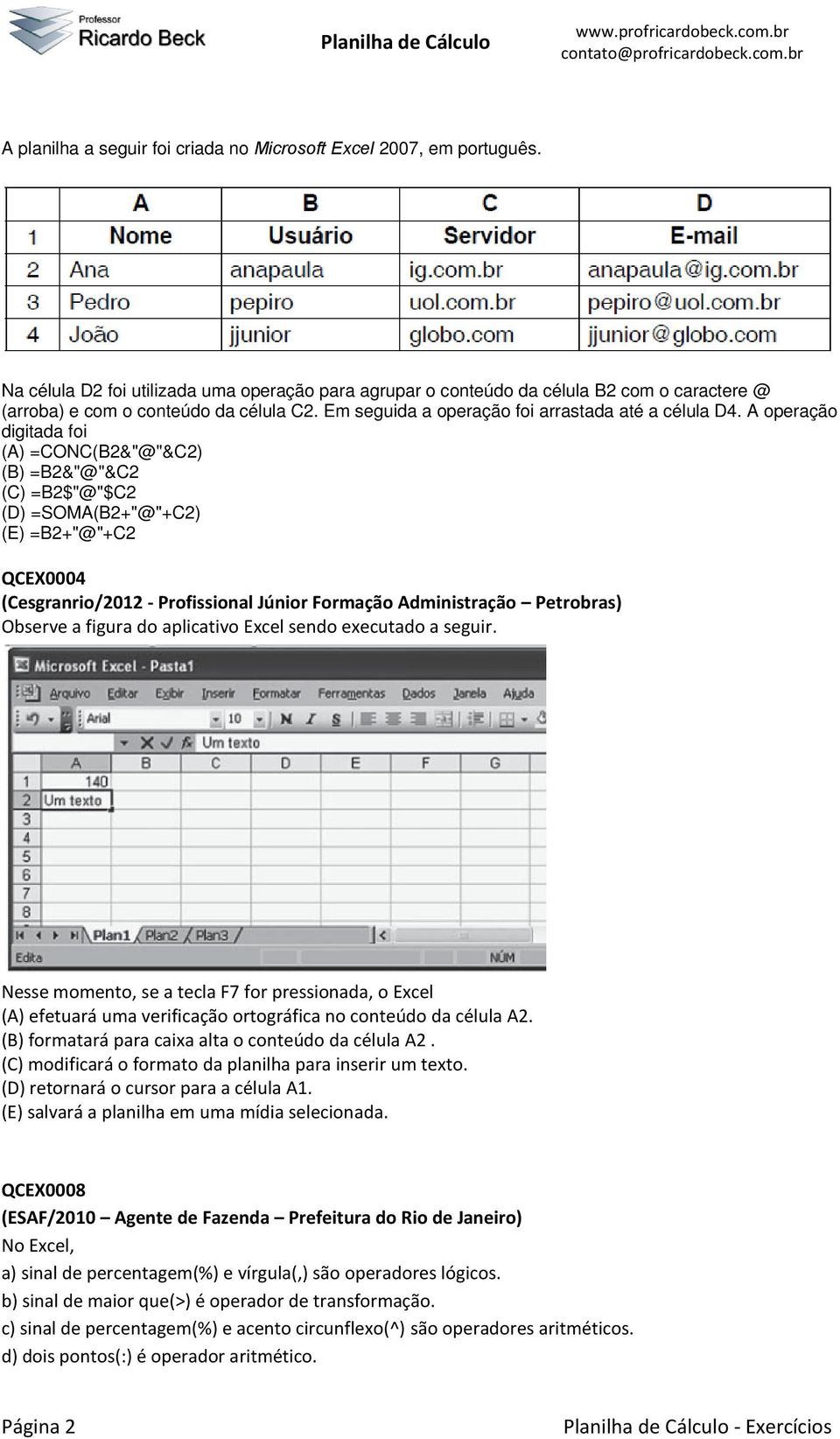 A operação digitada foi (A) =CONC(B2&"@"&C2) (B) =B2&"@"&C2 (C) =B2$"@"$C2 (D) =SOMA(B2+"@"+C2) (E) =B2+"@"+C2 QCEX0004 (Cesgranrio/2012 - Profissional Júnior Formação Administração Petrobras)