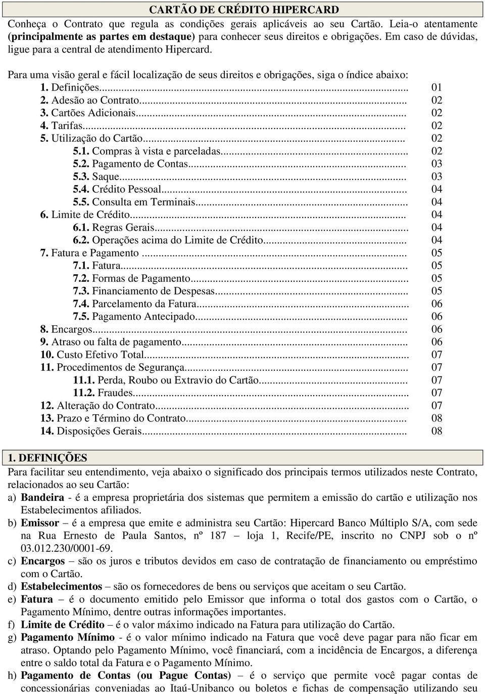 Para uma visão geral e fácil localização de seus direitos e obrigações, siga o índice abaixo: 1. Definições... 01 2. Adesão ao Contrato... 02 3. Cartões Adicionais... 02 4. Tarifas... 02 5.