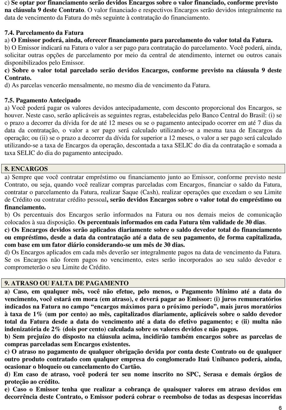 Parcelamento da Fatura a) O Emissor poderá, ainda, oferecer financiamento para parcelamento do valor total da Fatura.