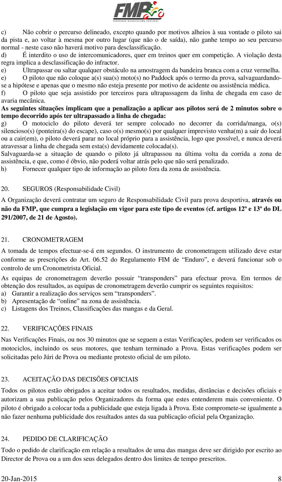 A violação desta regra implica a desclassificação do infractor. e) Ultrapassar ou saltar qualquer obstáculo na amostragem da bandeira branca com a cruz vermelha.