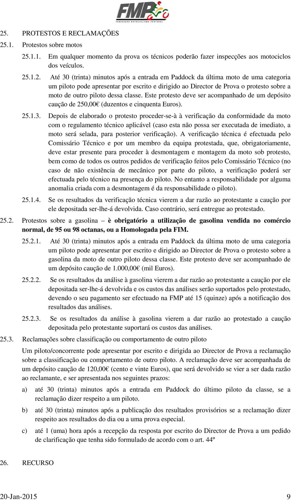 Este protesto deve ser acompanhado de um depósito caução de 250,00 (duzentos e cinquenta Euros). 25.1.3.