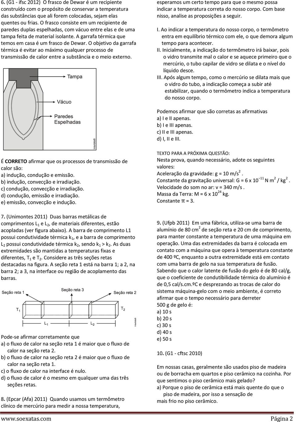 O objetivo da garrafa térmica é evitar ao máximo qualquer processo de transmissão de calor entre a substância e o meio externo.