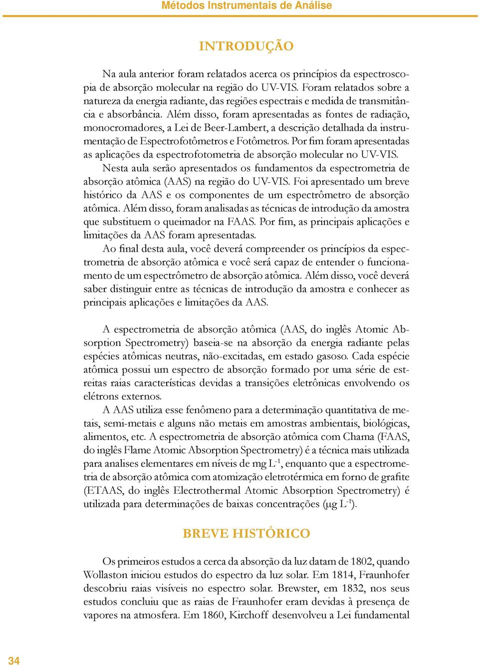 Além disso, foram apresentadas as fontes de radiação, monocromadores, a Lei de Beer-Lambert, a descrição detalhada da instrumentação de Espectrofotômetros e Fotômetros.