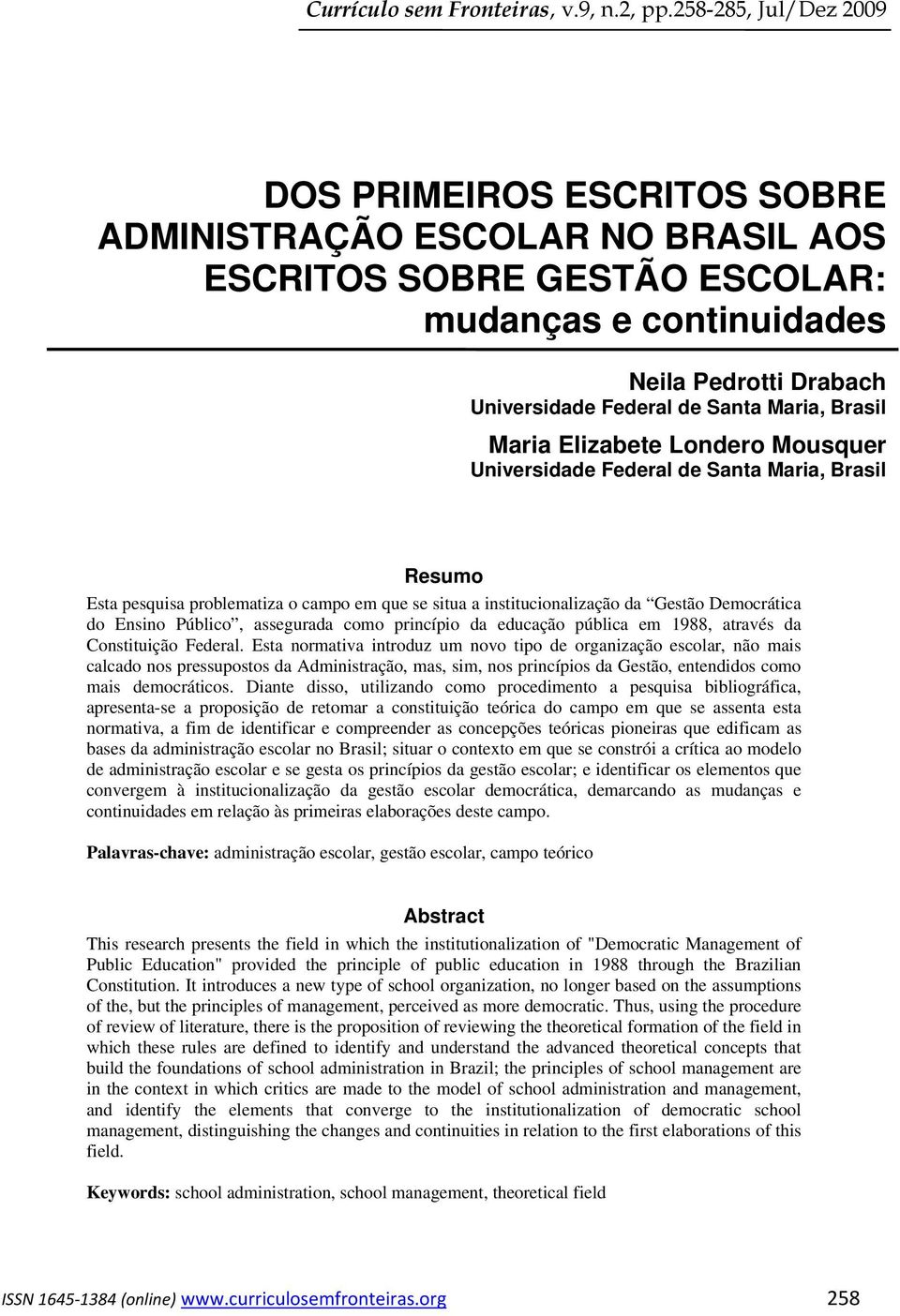 Maria, Brasil Maria Elizabete Londero Mousquer Universidade Federal de Santa Maria, Brasil Resumo Esta pesquisa problematiza o campo em que se situa a institucionalização da Gestão Democrática do