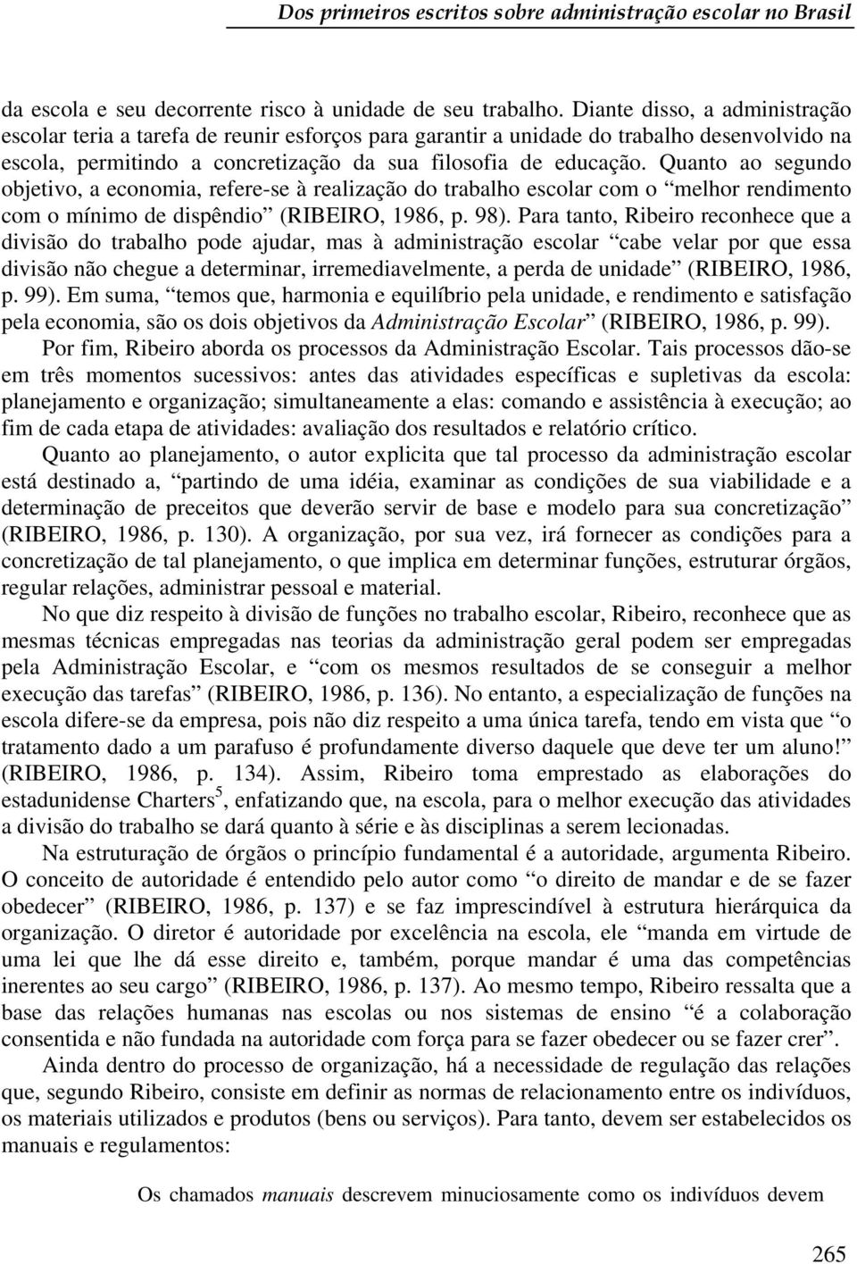 Quanto ao segundo objetivo, a economia, refere-se à realização do trabalho escolar com o melhor rendimento com o mínimo de dispêndio (RIBEIRO, 1986, p. 98).