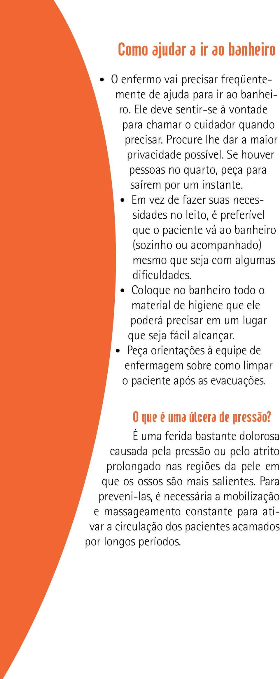 Em vez de fazer suas necessidades no leito, é preferível que o paciente vá ao banheiro (sozinho ou acompanhado) mesmo que seja com algumas dificuldades.