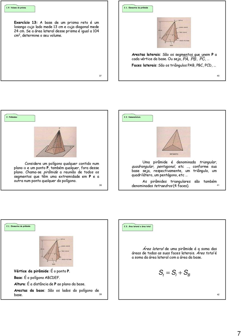 Ou seja, PA, PB, PC, Faces laterais: São os triângulos PAB, PBC, PCD, 37 40. Pirâmides.. Nomenclatura Considere um polígono qualquer contido num plano α e um ponto P, também qualquer, fora desse plano.