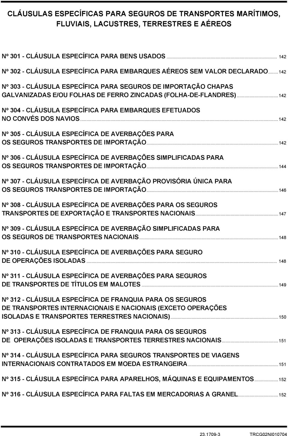 ..142 Nº 303 - CLÁUSULA ESPECÍFICA PARA SEGUROS DE IMPORTAÇÃO CHAPAS GALVANIZADAS E/OU FOLHAS DE FERRO ZINCADAS (FOLHA-DE-FLANDRES).