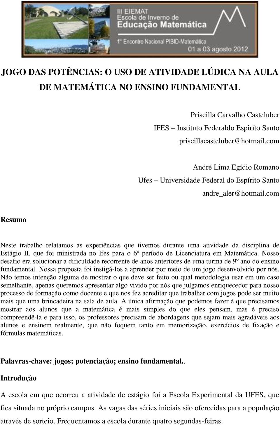 com Resumo Neste trabalho relatamos as experiências que tivemos durante uma atividade da disciplina de Estágio II, que foi ministrada no Ifes para o 6º período de Licenciatura em Matemática.