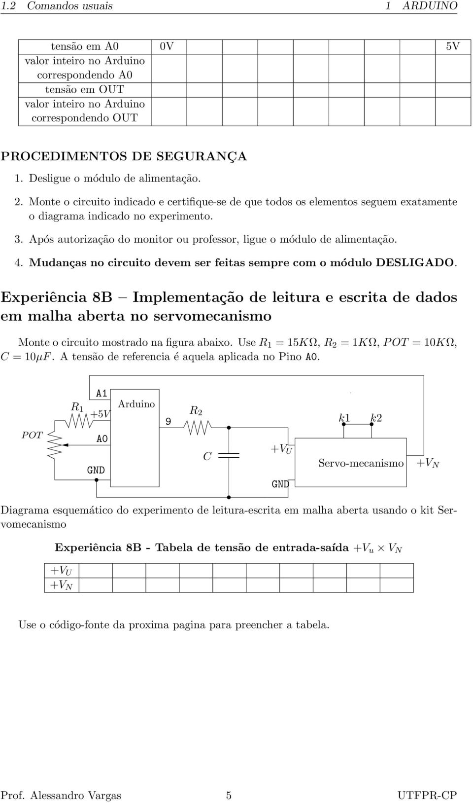 Mudanças no circuito devem ser feitas sempre com o módulo DESLIGADO.