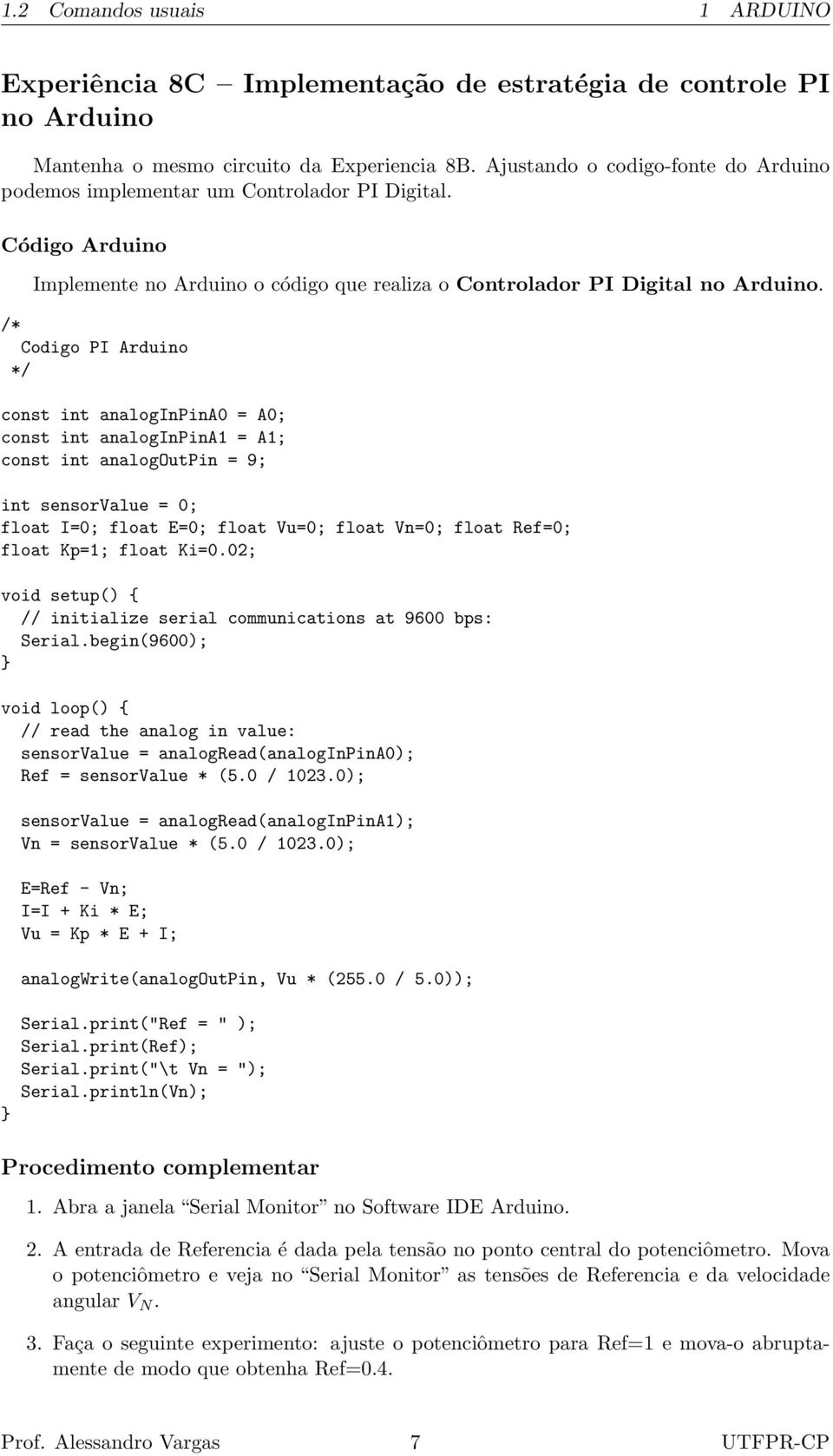 /* Codigo PI Arduino */ const int analoginpina0 = A0; const int analoginpina1 = A1; const int analogoutpin = 9; int sensorvalue = 0; float I=0; float E=0; float Vu=0; float Vn=0; float Ref=0; float