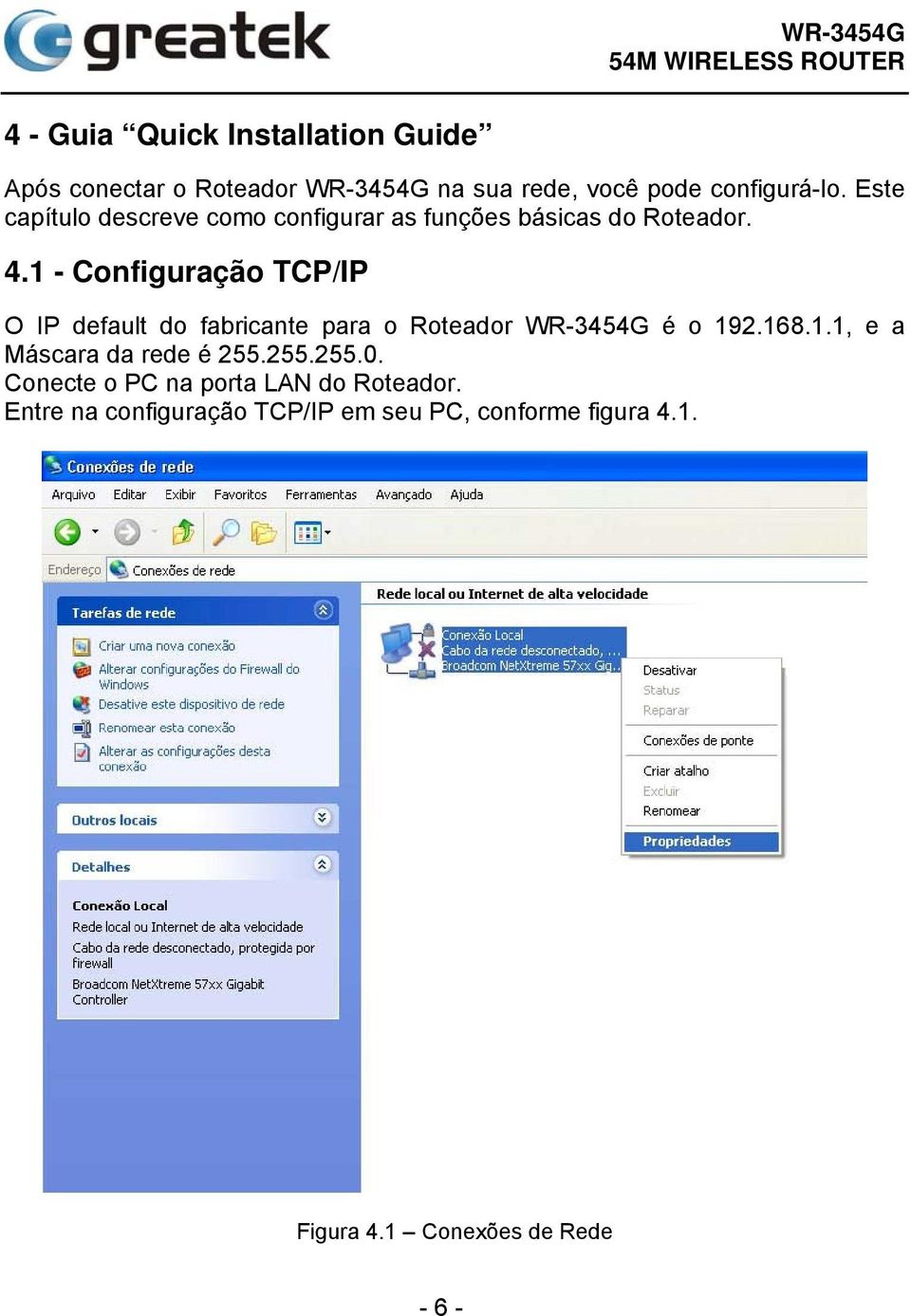 1 - Configuração TCP/IP O IP default do fabricante para o Roteador WR-3454G é o 192.168.1.1, e a Máscara da rede é 255.