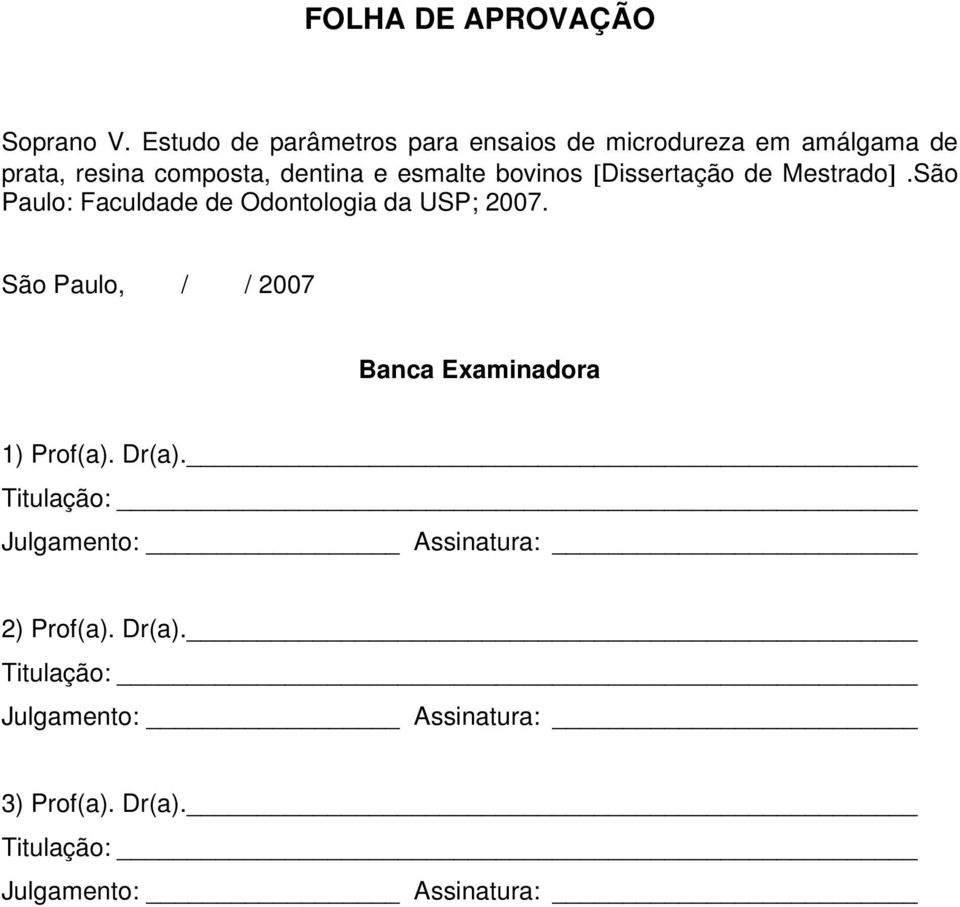 Mestrado].São Paulo: Faculdade de Odontologia da USP; 2007. São Paulo, / / 2007 Banca Examinadora 1) Prof(a). Dr(a).
