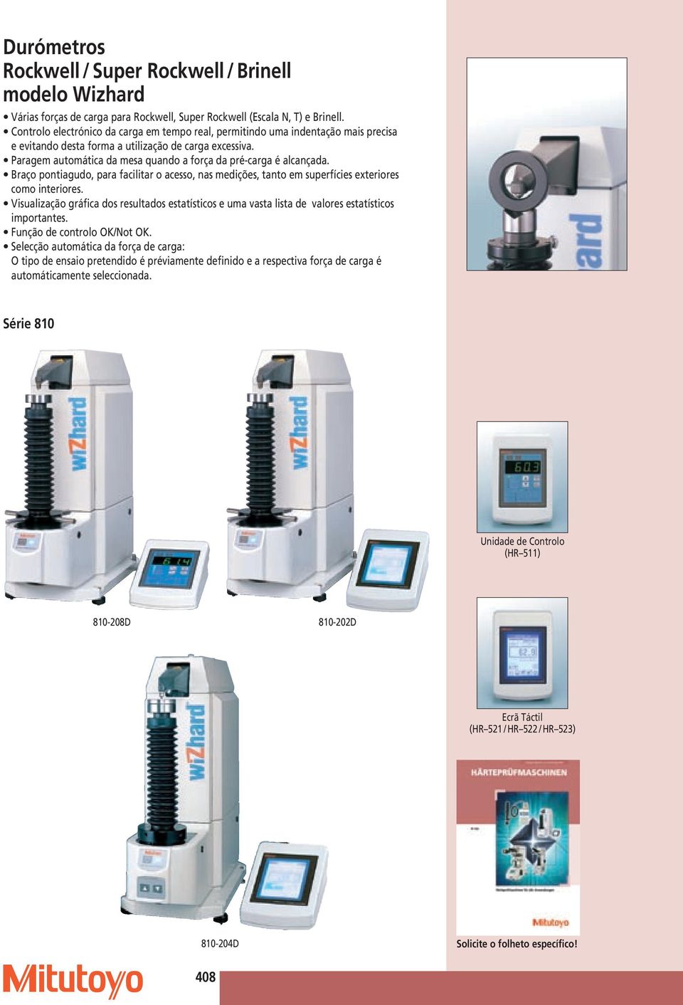 Paragem automática da mesa quando a força da pré-carga é alcançada. Braço pontiagudo, para facilitar o acesso, nas medições, tanto em superfícies exteriores como interiores.