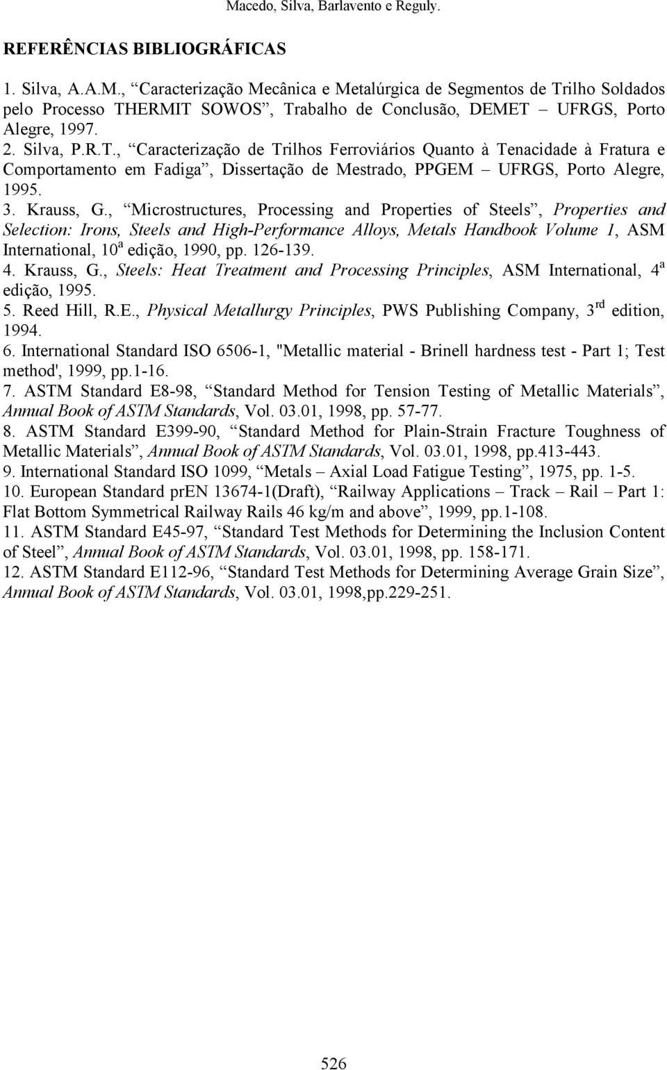 , Microstructures, Processing and Properties of Steels, Properties and Selection: Irons, Steels and High-Performance Alloys, Metals Handbook Volume 1, ASM International, 10 a edição, 1990, pp.