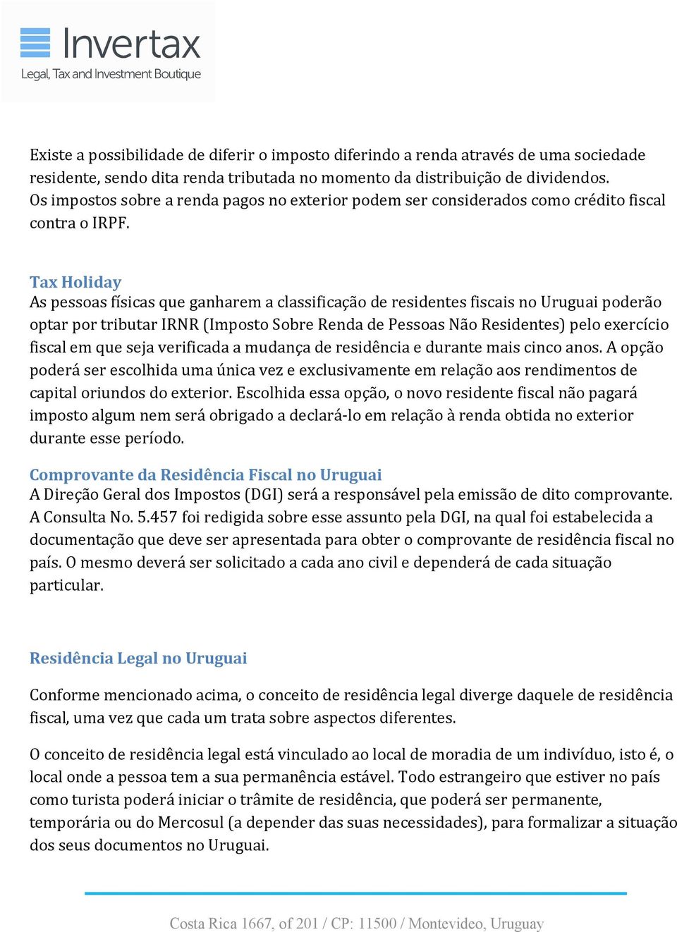 Tax Holiday As pessoas físicas que ganharem a classificação de residentes fiscais no Uruguai poderão optar por tributar IRNR (Imposto Sobre Renda de Pessoas Não Residentes) pelo exercício fiscal em