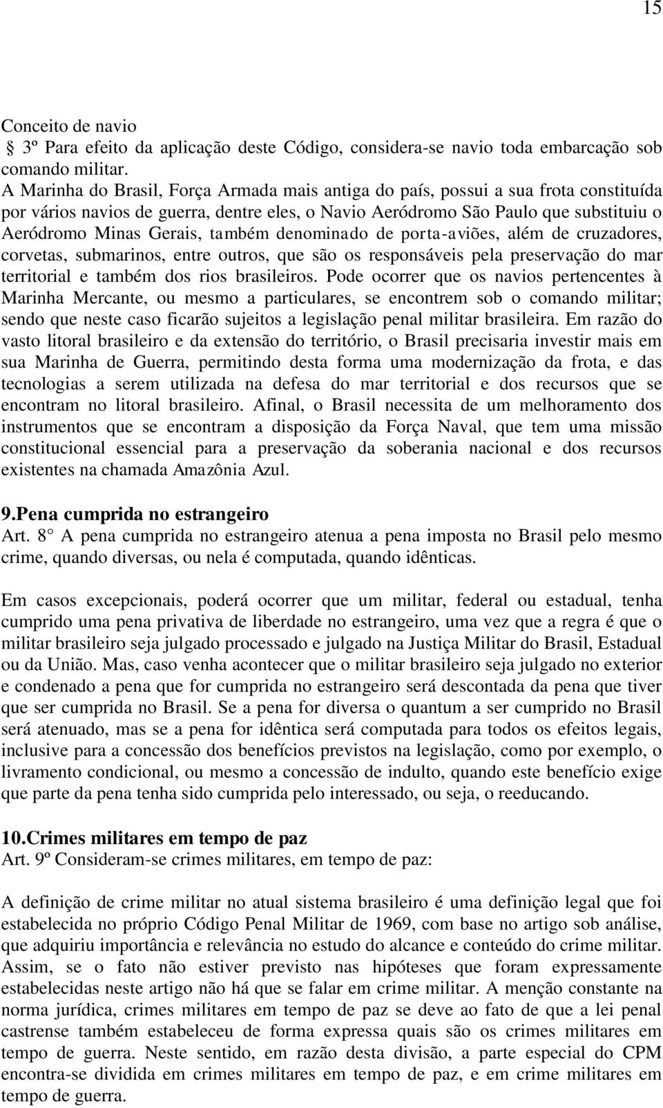 também denominado de porta-aviões, além de cruzadores, corvetas, submarinos, entre outros, que são os responsáveis pela preservação do mar territorial e também dos rios brasileiros.