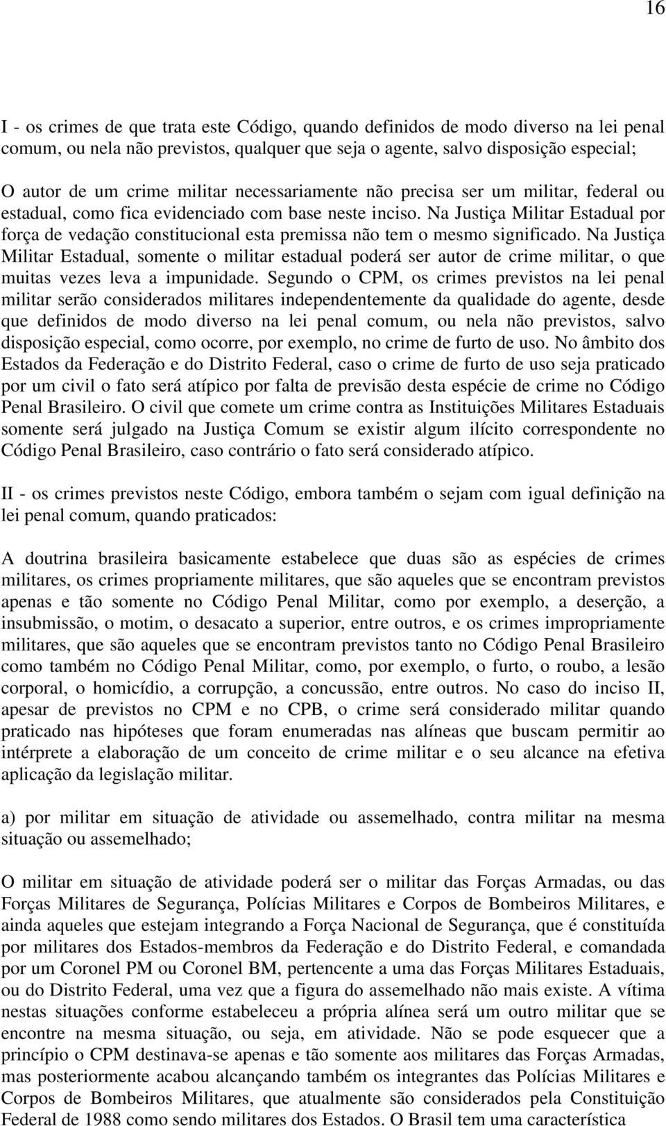 Na Justiça Militar Estadual por força de vedação constitucional esta premissa não tem o mesmo significado.