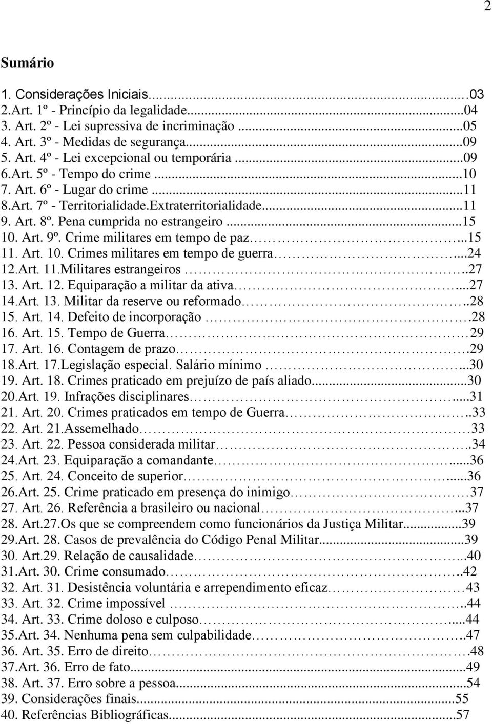 Crime militares em tempo de paz...15 11. Art. 10. Crimes militares em tempo de guerra...24 12.Art. 11.Militares estrangeiros..27 13. Art. 12. Equiparação a militar da ativa...27 14.Art. 13. Militar da reserve ou reformado.