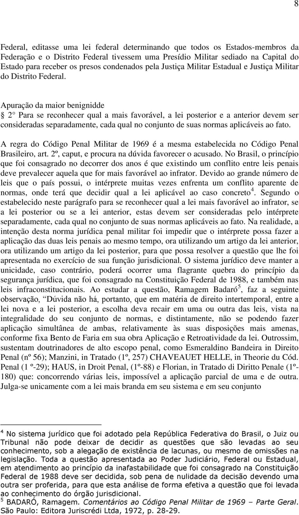 Apuração da maior benignidde 2 Para se reconhecer qual a mais favorável, a lei posterior e a anterior devem ser consideradas separadamente, cada qual no conjunto de suas normas aplicáveis ao fato.