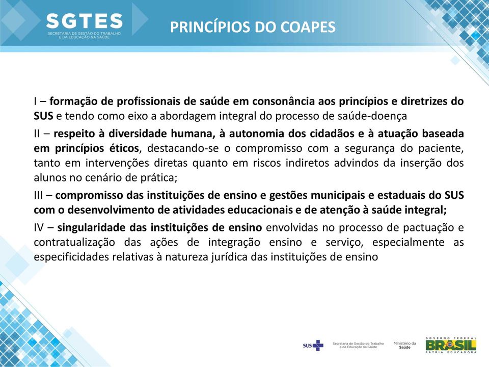 indiretos advindos da inserção dos alunos no cenário de prática; III compromisso das instituições de ensino e gestões municipais e estaduais do SUS com o desenvolvimento de atividades educacionais e