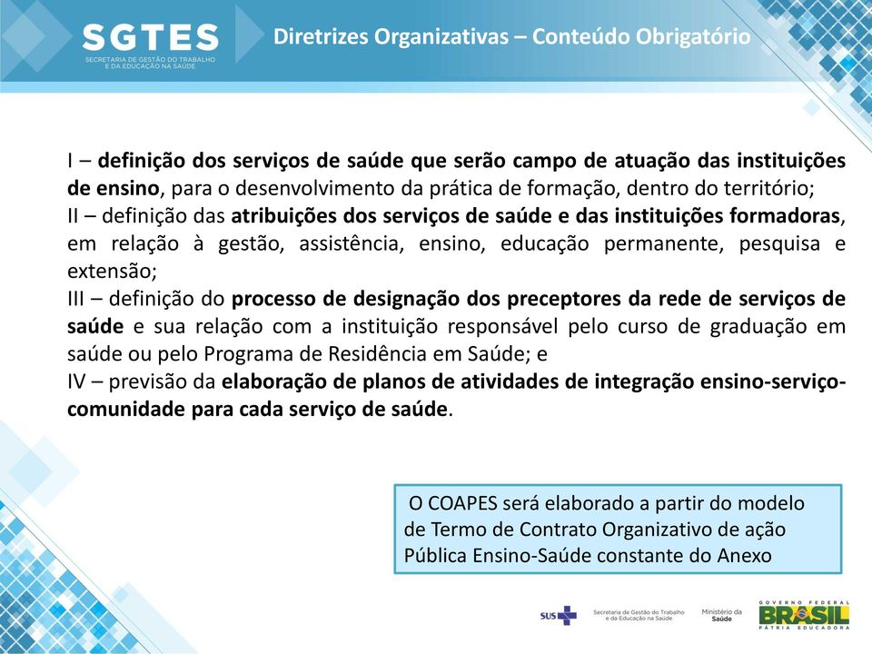 processo de designação dos preceptores da rede de serviços de saúde e sua relação com a instituição responsável pelo curso de graduação em saúde ou pelo Programa de Residência em Saúde; e IV previsão